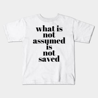 what is not assumed is not saved Kids T-Shirt